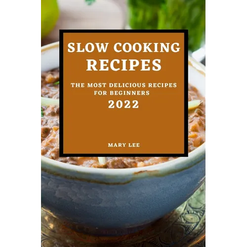 Slow Cooking Recipes 2022: The Most Delicious Recipes for Beginners - Paperback