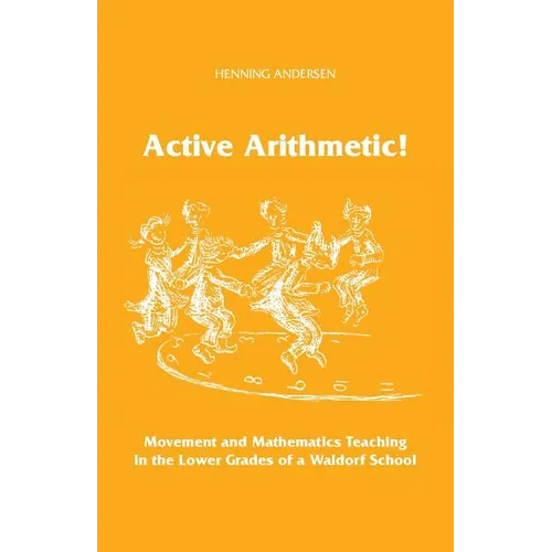 Active Arithmetic!: Movement and Mathematics Teaching in the Lower Grades of a Waldorf School - Paperback