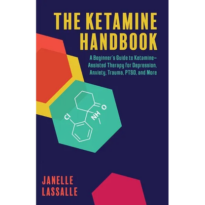 The Ketamine Handbook: A Beginner's Guide to Ketamine-Assisted Therapy for Depression, Anxiety, Trauma, Ptsd, and More - Paperback