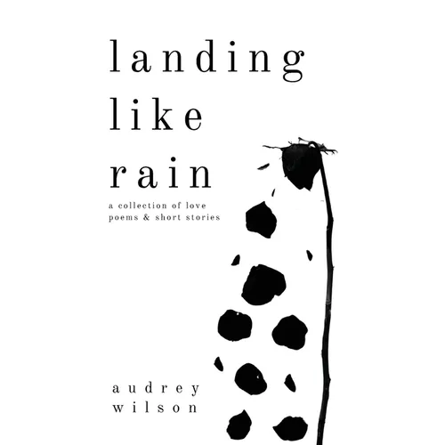 Landing Like Rain: A Collection of Love Poems & Short Stories - Paperback