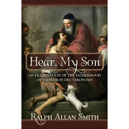 Hear, My Son: An Examination of the Fatherhood of Yahweh in Deuteronomy - Paperback