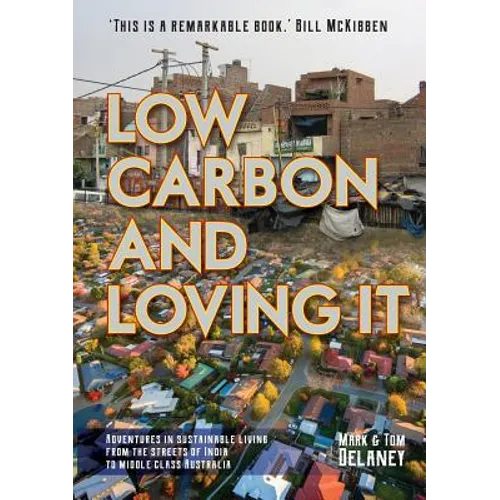 Low-Carbon and Loving It: Adventures in sustainable living - from the streets of India to middle class Australia - Paperback