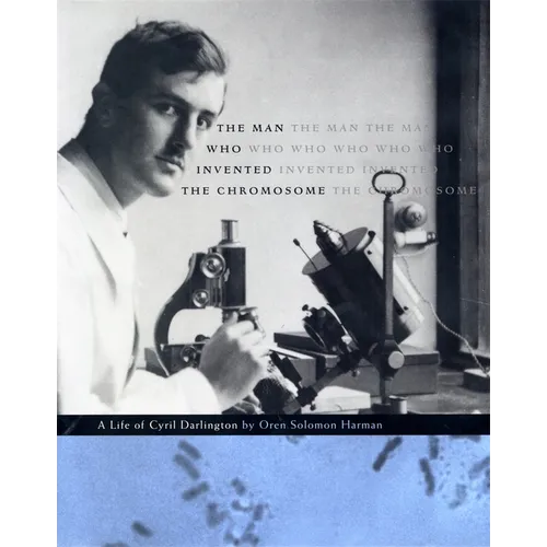 The Man Who Invented the Chromosome: A Life of Cyril Darlington - Hardcover
