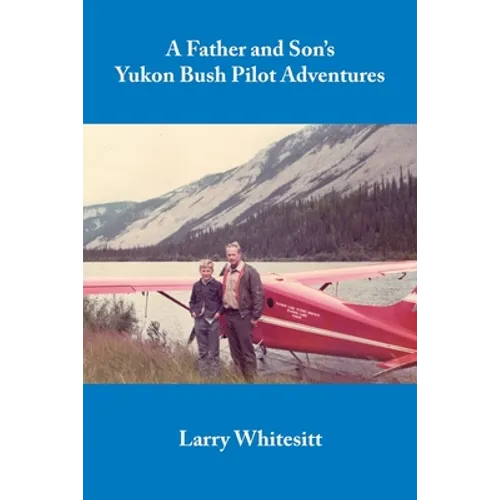 A Father and Son's Yukon Bush Pilot Adventures - Paperback