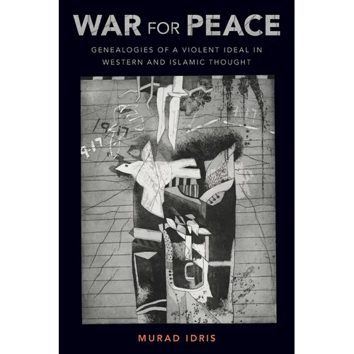 War for Peace: Genealogies of a Violent Ideal in Western and Islamic Thought - Paperback