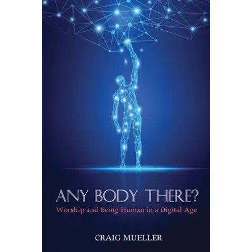 Any Body There?: Worship and Being Human in a Digital Age - Hardcover