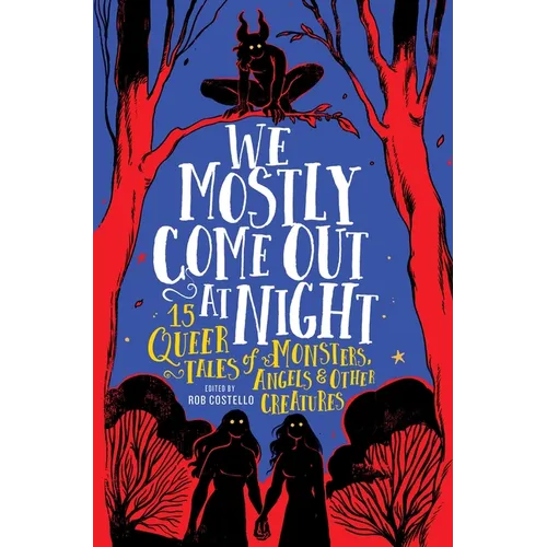 We Mostly Come Out at Night: 15 Queer Tales of Monsters, Angels & Other Creatures - Hardcover