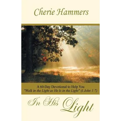 In His Light: A 60-Day Devotional to Help You Walk in the Light as He Is in the Light (I John 1:7) - Paperback