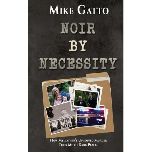 Noir by Necessity: How My Father's Unsolved Murder Took Me to Dark Places - Paperback