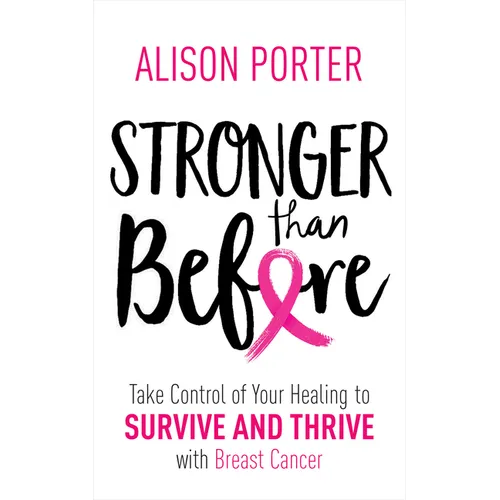 Stronger Than Before: Take Charge of Your Healing to Survive and Thrive with Breast Cancer - Paperback