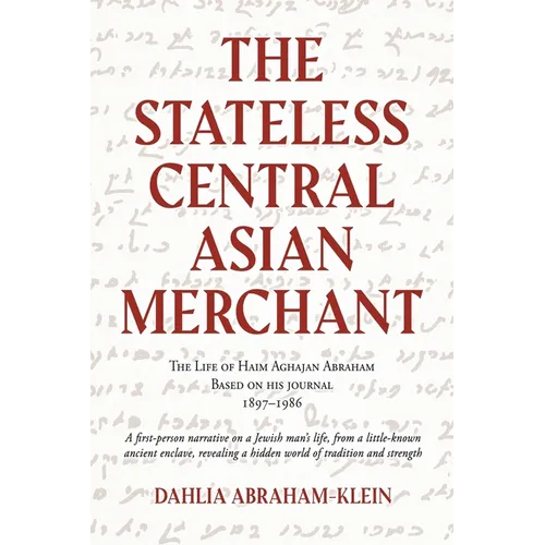 The Stateless Central Asian Merchant: The Life of Haim Aghajan Abraham Based on his Journal 1897-1986 - Paperback