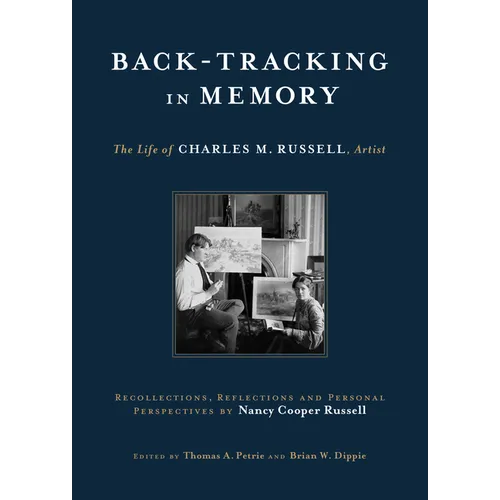 Back-Tracking in Memory: The Life of Charles M. Russell, Artist Recollections, Reflections and Personal Perspectives by Nancy Cooper Russell - Hardcover
