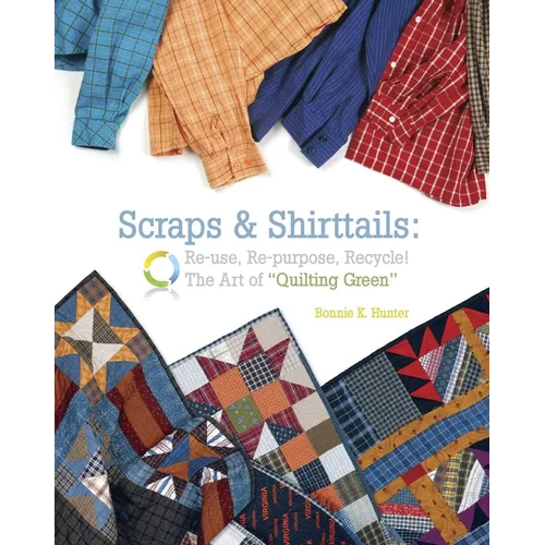 Scraps & Shirttails: Reuse, Re-Pupose, Recycle! the Art of Quilting Green - Paperback