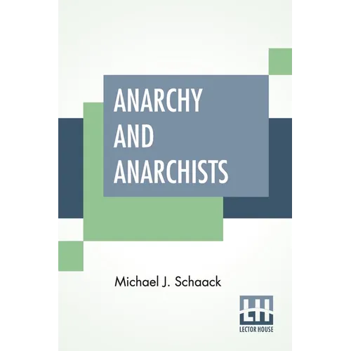 Anarchy And Anarchists: A History Of The Red Terror And The Social Revolution In America And Europe. Communism, Socialism, And Nihilism - Paperback