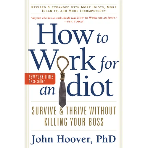 How to Work for an Idiot, Revised and Expanded with More Idiots, More Insanity, and More Incompetency: Survive and Thrive Without Killing Your Boss - Paperback