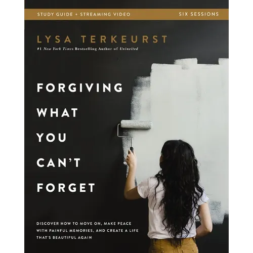 Forgiving What You Can't Forget Bible Study Guide Plus Streaming Video: Discover How to Move On, Make Peace with Painful Memories, and Create a Life T - Paperback