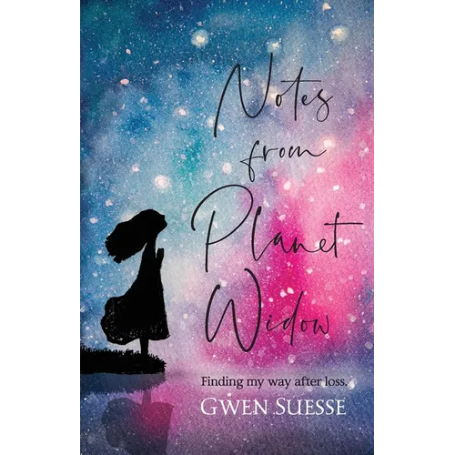 Notes from Planet Widow: Finding My Way After Loss - Paperback