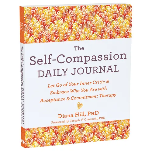 The Self-Compassion Daily Journal: Let Go of Your Inner Critic and Embrace Who You Are with Acceptance and Commitment Therapy - Paperback