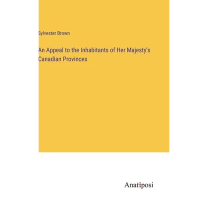 An Appeal to the Inhabitants of Her Majesty's Canadian Provinces - Hardcover