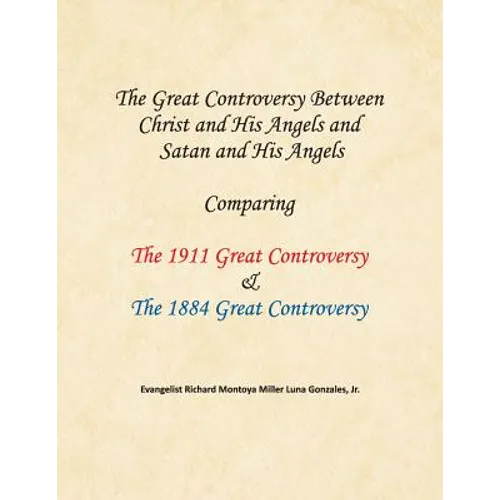 The Great Controversy Between Christ and His Angels and Satan and His Angels: Comparing The 1911 Great Controversy & The 1884 Great Controversy - Paperback