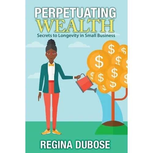 Perpetuating Wealth: Secrets to Longevity in Small Business - Paperback