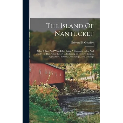 The Island Of Nantucket: What It Was And What It Is: Being A Complete Index And Guide To This Noted Resort ... Including Its History, People, A - Hardcover