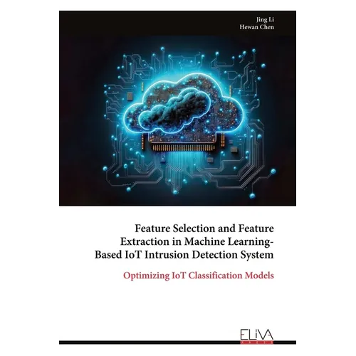 Feature Selection and Feature Extraction in Machine Learning-Based IoT Intrusion Detection System - Paperback