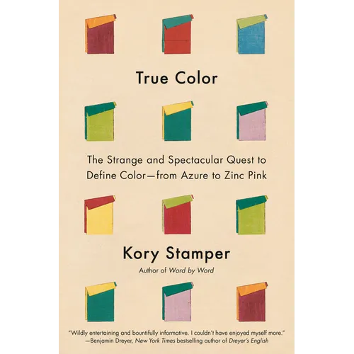 True Color: The Strange and Spectacular Quest to Define Color--From Azure to Zinc Pink - Hardcover