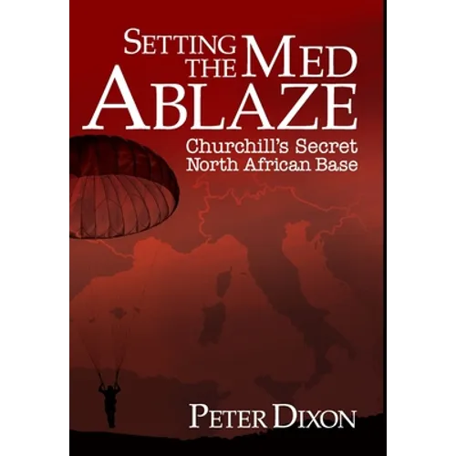 Setting the Med Ablaze: Churchill's Secret North African Base - Hardcover