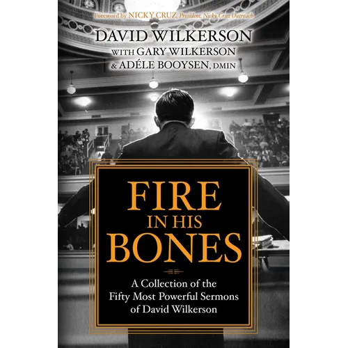 Fire in His Bones: A Collection of the Fifty Most Powerful Sermons of David Wilkerson - Paperback