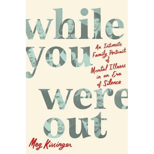 While You Were Out: An Intimate Family Portrait of Mental Illness in an Era of Silence - Hardcover
