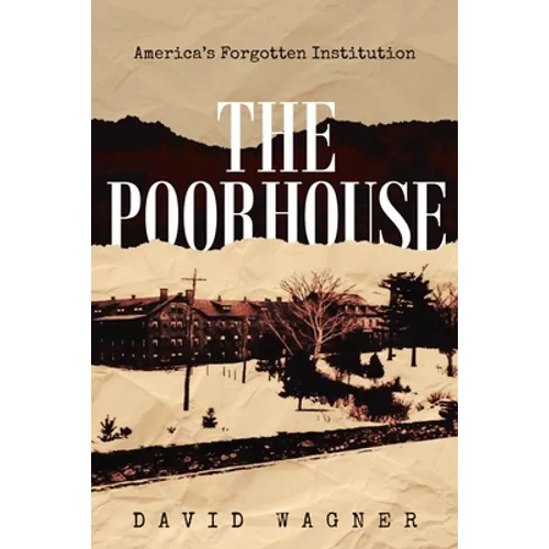 The Poorhouse: America's Forgotten Institution: America's Forgotten: America's - Paperback