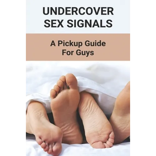Undercover Sex Signals: A Pickup Guide For Guys: Man Sex Tip Book 2021 - Paperback