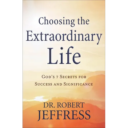 Choosing the Extraordinary Life: God's 7 Secrets for Success and Significance - Paperback