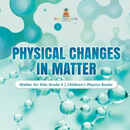 Physical Changes in Matter Matter for Kids Grade 4 Children's Physics Books - Paperback