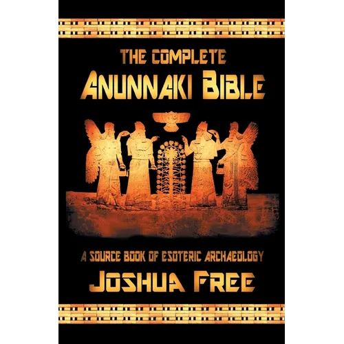 The Complete Anunnaki Bible: A Source Book of Esoteric Archaeology - Hardcover