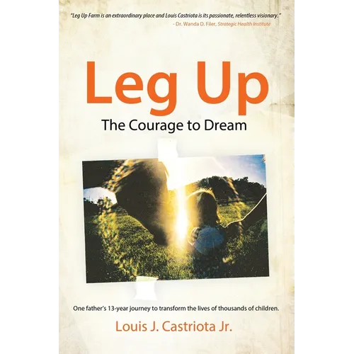 Leg Up, The Courage to Dream: One Father's 13-year Journey to Transform the Lives of Thousands of Children - Paperback
