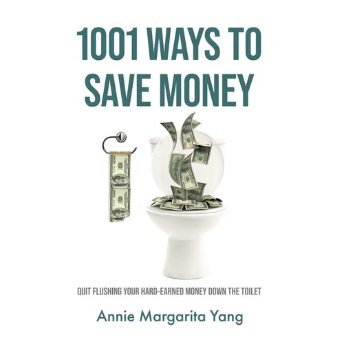 1001 Ways to Save Money: Quit Flushing Your Hard-Earned Money Down the Toilet - Hardcover