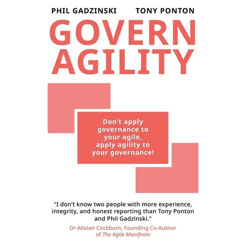Govern Agility: Don't Apply Governance to Your Agile Apply Agility to Your Governance! - Paperback