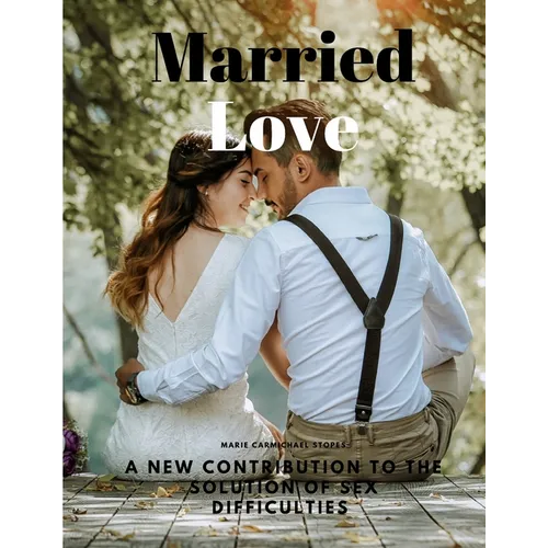 Married Love - A New Contribution to the Solution of Sex Difficulties - Paperback