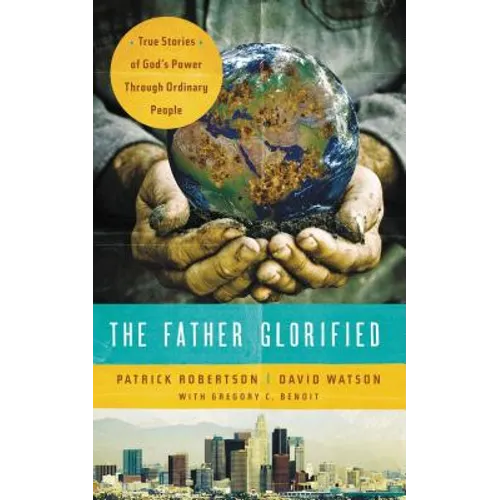 The Father Glorified: True Stories of God's Power Through Ordinary People - Paperback