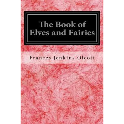 The Book of Elves and Fairies: For Story-Telling and Reading Aloud and for the Children's Own Reading - Paperback