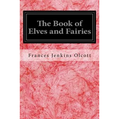 The Book of Elves and Fairies: For Story-Telling and Reading Aloud and for the Children's Own Reading - Paperback