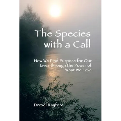 The Species with a Call: How We Find Purpose for Our Lives Through the Power of What We Love - Hardcover
