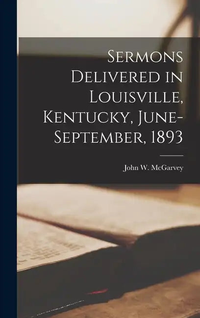 Sermons Delivered in Louisville, Kentucky, June-September, 1893 - Hardcover