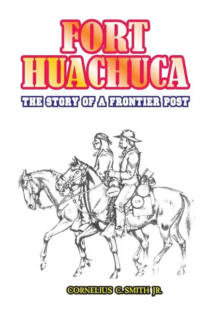 Fort Huachuca: The Story of a Frontier Post - Paperback
