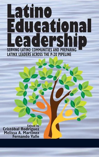 Latino Educational Leadership: Serving Latino Communities and Preparing Latinx Leaders Across the P-20 Pipeline - Hardcover
