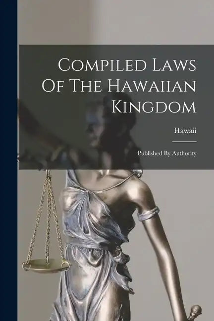 Compiled Laws Of The Hawaiian Kingdom: Published By Authority - Paperback