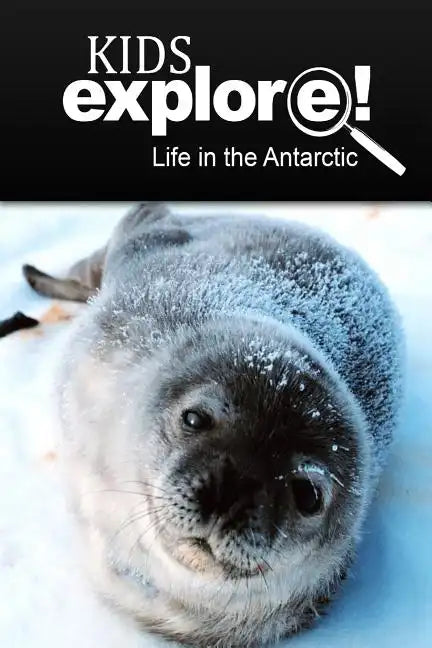 Life In The Antarctic - Kids Explore: Animal books nonfiction - books ages 5-6 - Paperback