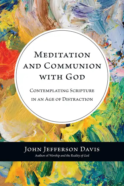 Meditation and Communion with God: Contemplating Scripture in an Age of Distraction - Paperback